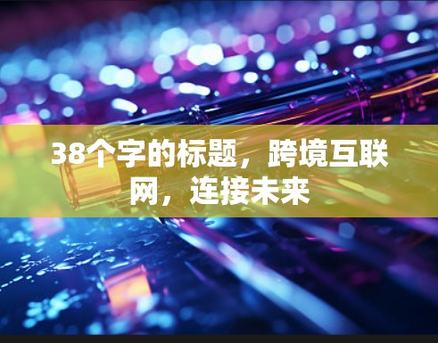 38个字的标题，跨境互联网，连接未来