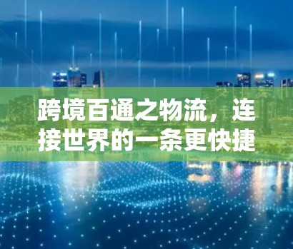 跨境百通之物流，连接世界的一条更快捷的通道