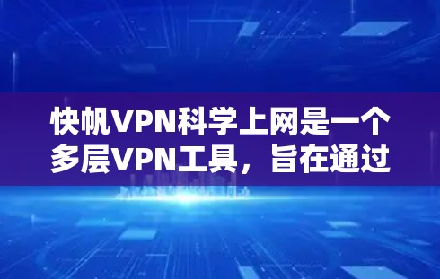 快帆VPN科学上网是一个多层VPN工具,旨在通过连接多个VPN来增强网络安全。以下是对它的详细分析 快帆VPN科学上网是一个多层VPN工具,旨在通过连接多个VPN来增强网络安全。以下是对它的详细分析