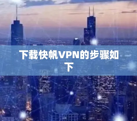 下载快帆VPN的步骤如下 下载快帆VPN的步骤如下