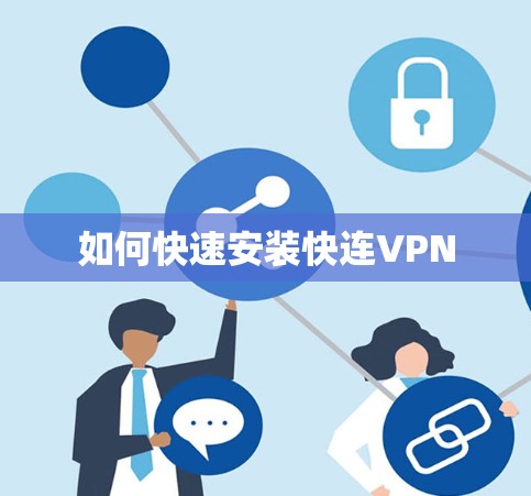 如何快速安装快连VPN 如何快速安装快连VPN