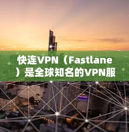 快连VPN(Fastlane)是全球知名的VPN服务,提供安全、可靠的服务。以下是关于如何使用Fastlane的一些常见问题及解答 快连VPN(Fastlane)是全球知名的VPN服务,提供安全、可靠的服务。以下是关于如何使用Fastlane的一些常见问题及解答
