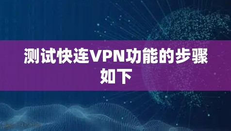 测试快连VPN功能的步骤如下 测试快连VPN功能的步骤如下