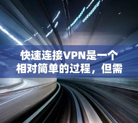 快速连接VPN是一个相对简单的过程，但需要一步步进行以确保安全和正确使用。以下是一个详细的步骤指南