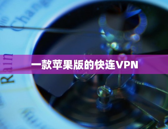 一款苹果版的快连VPN