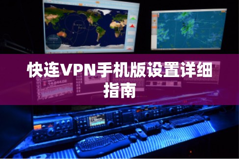 快连VPN手机版设置详细指南 快连VPN手机版设置详细指南