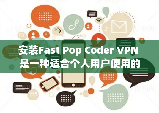 安装Fast Pop Coder VPN 是一种适合个人用户使用的VPN工具，支持在Windows、macOS和Linux系统上运行。以下是安装和配置Fast Pop Coder VPN的指南