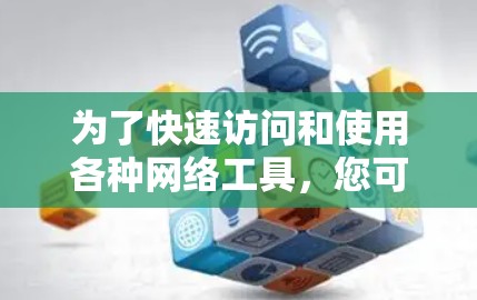 为了快速访问和使用各种网络工具，您可以按照以下步骤进行