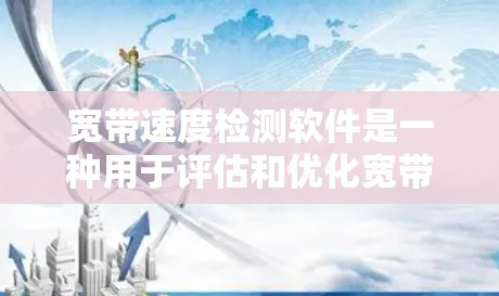 宽带速度检测软件是一种用于评估和优化宽带网络性能的工具。它可以帮助用户了解当前网络的连接速度、流量和稳定性,并根据检测结果调整网络设置以提高网络性能。以下是一些可能的宽带速度检测软件及其功能 宽带速度检测软件是一种用于评估和优化宽带网络性能的工具。它可以帮助用户了解当前网络的连接速度、流量和稳定性,并根据检测结果调整网络设置以提高网络性能。以下是一些可能的宽带速度检测软件及其功能