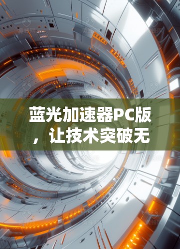 蓝光加速器PC版,让技术突破无误 蓝光加速器PC版,让技术突破无误