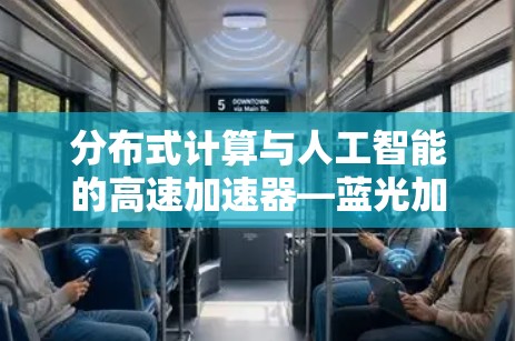 分布式计算与人工智能的高速加速器—蓝光加速器技术探索 分布式计算与人工智能的高速加速器—蓝光加速器技术探索