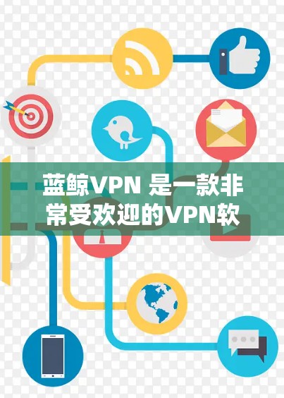 蓝鲸VPN 是一款非常受欢迎的VPN软件,支持多种端口连接,适合普通用户和多设备用户。以下是蓝鲸VPN的详细信息 蓝鲸VPN 是一款非常受欢迎的VPN软件,支持多种端口连接,适合普通用户和多设备用户。以下是蓝鲸VPN的详细信息
