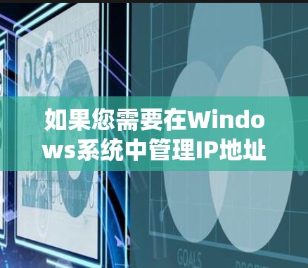 如果您需要在Windows系统中管理IP地址或查看网络连接，可以使用以下工具