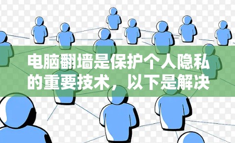 电脑翻墙是保护个人隐私的重要技术,以下是解决蓝鲸VPN电脑版翻墙设置的步骤 电脑翻墙是保护个人隐私的重要技术,以下是解决蓝鲸VPN电脑版翻墙设置的步骤