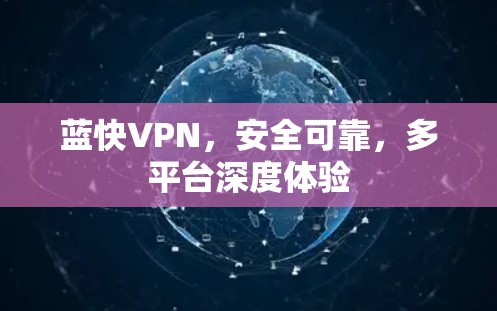蓝快VPN，安全可靠，多平台深度体验