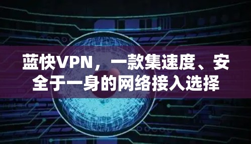 蓝快VPN，一款集速度、安全于一身的网络接入选择