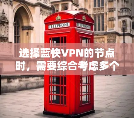 选择蓝快VPN的节点时,需要综合考虑多个因素,以确保最佳的服务体验和安全。以下是详细的步骤指南 选择蓝快VPN的节点时,需要综合考虑多个因素,以确保最佳的服务体验和安全。以下是详细的步骤指南