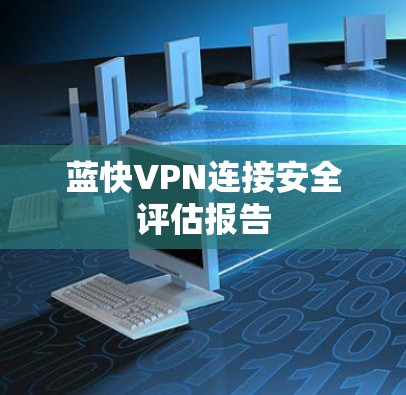 蓝快VPN连接安全评估报告 蓝快VPN连接安全评估报告