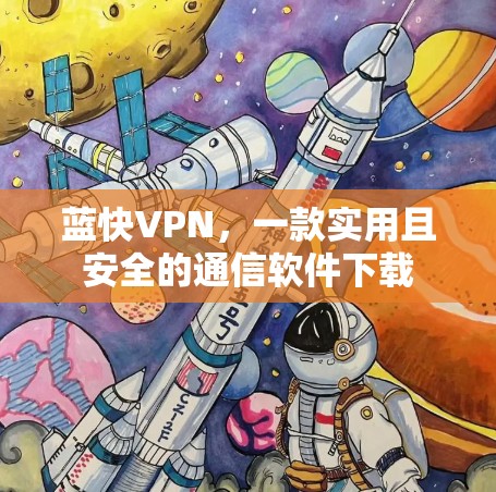 蓝快VPN，一款实用且安全的通信软件下载