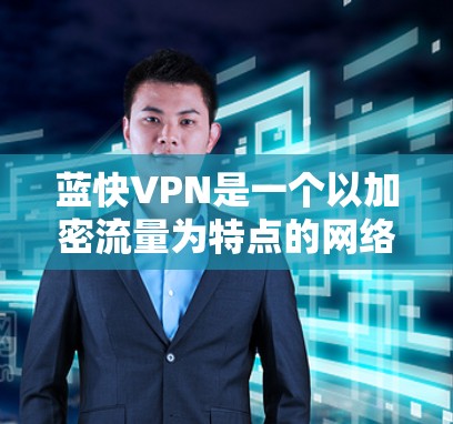 蓝快VPN是一个以加密流量为特点的网络VPN服务，其速度提升主要是由于其加密机制和高效的网络处理能力。如果要进行速度测试，建议您访问蓝快VPN的官方网站或相关论坛，找到他们提供的速度测试工具