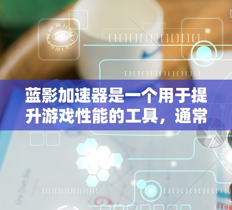 蓝影加速器是一个用于提升游戏性能的工具，通常包括文件优化、配置调整、缓存优化等。以下是一些推荐的蓝影加速器节点和工具，供您参考