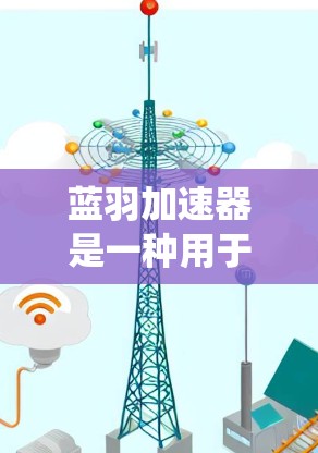蓝羽加速器是一种用于提高汽车动力系统的效率和性能的电子系统。通过优化加速器的线路,可以提升车辆的加速速度、行驶效率以及动力系统的稳定性。以下是一些常见的优化方法 蓝羽加速器是一种用于提高汽车动力系统的效率和性能的电子系统。通过优化加速器的线路,可以提升车辆的加速速度、行驶效率以及动力系统的稳定性。以下是一些常见的优化方法