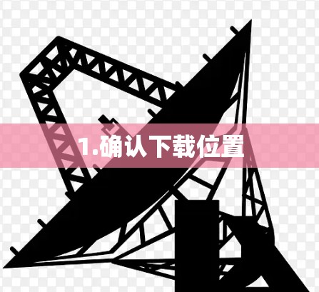 1.确认下载位置 1.确认下载位置