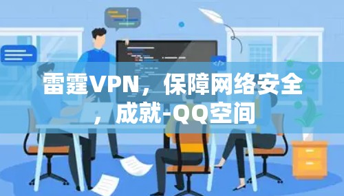 雷霆VPN，保障网络安全，成就-QQ空间