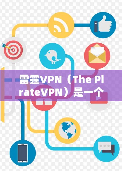 雷霆VPN(The PirateVPN)是一个提供VPN服务的网站,主要面向全球用户,包括手机用户。以下是使用雷霆VPN在安卓平台上下载的步骤说明 雷霆VPN(The PirateVPN)是一个提供VPN服务的网站,主要面向全球用户,包括手机用户。以下是使用雷霆VPN在安卓平台上下载的步骤说明