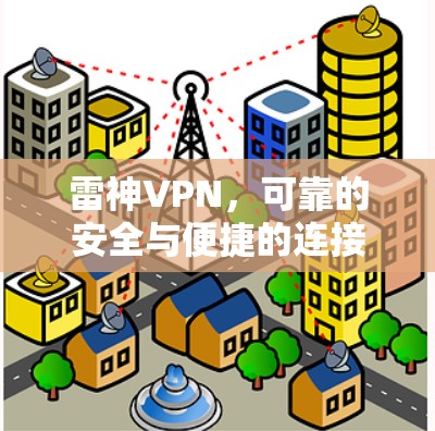 雷神VPN,可靠的安全与便捷的连接,让网络充满保障 雷神VPN,可靠的安全与便捷的连接,让网络充满保障