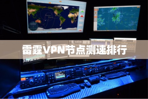 雷霆VPN节点测速排行 雷霆VPN节点测速排行