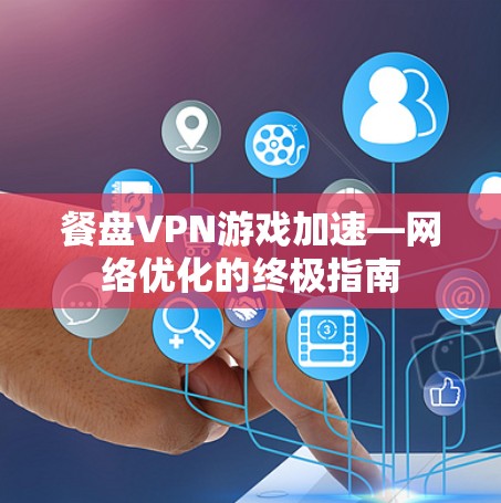 餐盘VPN游戏加速—网络优化的终极指南