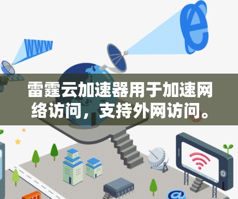 雷霆云加速器用于加速网络访问,支持外网访问。以下是逐步的解决方案 雷霆云加速器用于加速网络访问,支持外网访问。以下是逐步的解决方案