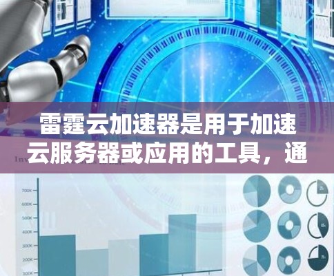 雷霆云加速器是用于加速云服务器或应用的工具，通常用于提升性能和用户体验。如果你需要下载雷霆云加速器，通常可以通过以下方式获取