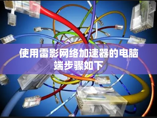 使用雷影网络加速器的电脑端步骤如下 使用雷影网络加速器的电脑端步骤如下