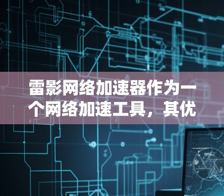 雷影网络加速器作为一个网络加速工具,其优化方案通常会围绕提升用户体验、提高网络性能、增强安全性以及满足用户的具体需求来设计。以下是一个优化方案的建议 雷影网络加速器作为一个网络加速工具,其优化方案通常会围绕提升用户体验、提高网络性能、增强安全性以及满足用户的具体需求来设计。以下是一个优化方案的建议