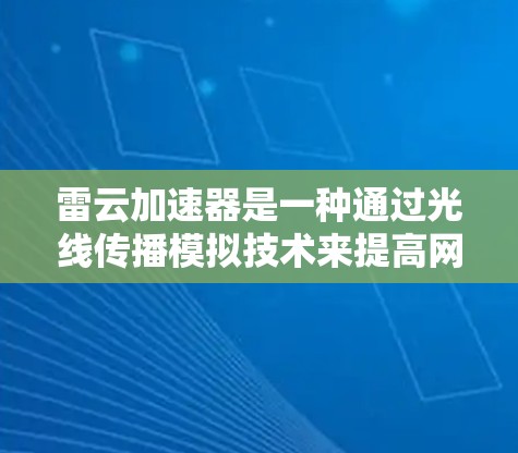 雷云加速器是一种通过光线传播模拟技术来提高网页加载速度的技术,适用于需要快速加载网站的场景。以下是对雷云加速器在PC端的应用的详细总结 雷云加速器是一种通过光线传播模拟技术来提高网页加载速度的技术,适用于需要快速加载网站的场景。以下是对雷云加速器在PC端的应用的详细总结
