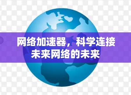 网络加速器，科学连接未来网络的未来