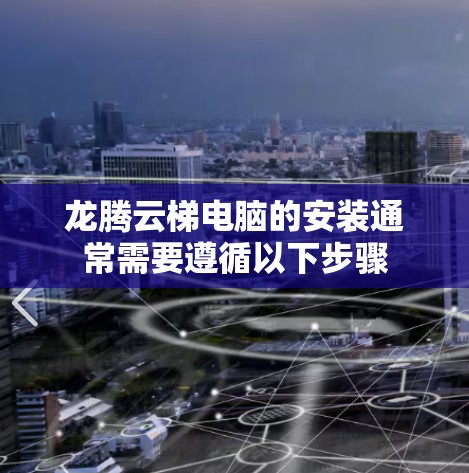 龙腾云梯电脑的安装通常需要遵循以下步骤 龙腾云梯电脑的安装通常需要遵循以下步骤