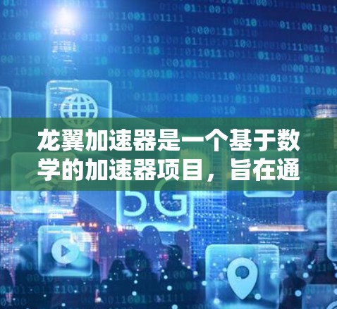 龙翼加速器是一个基于数学的加速器项目,旨在通过数学模型和算法来加速计算和推理过程。该项目专注于解决各种复杂问题,包括但不仅限于工程、科学和金融领域 龙翼加速器是一个基于数学的加速器项目,旨在通过数学模型和算法来加速计算和推理过程。该项目专注于解决各种复杂问题,包括但不仅限于工程、科学和金融领域