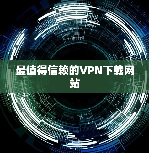 最值得信赖的VPN下载网站