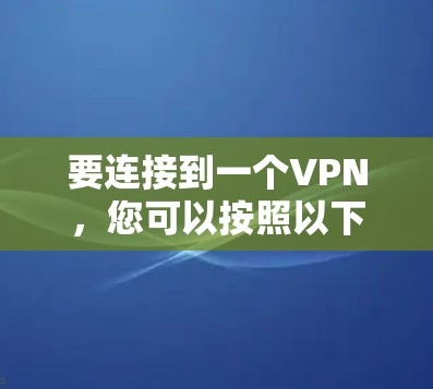 要连接到一个VPN，您可以按照以下步骤进行