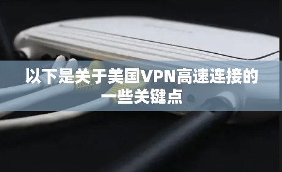 以下是关于美国VPN高速连接的一些关键点