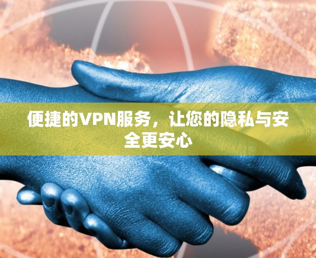 便捷的VPN服务,让您的隐私与安全更安心 便捷的VPN服务,让您的隐私与安全更安心