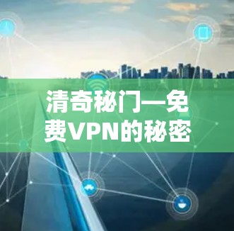 清奇秘门—免费VPN的秘密