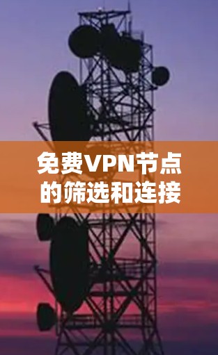 免费VPN节点的筛选和连接测试是确保VPN网络稳定性和安全性的重要步骤。以下是一些通用的筛选和连接测试方法,适用于各种VPN节点的测试 免费VPN节点的筛选和连接测试是确保VPN网络稳定性和安全性的重要步骤。以下是一些通用的筛选和连接测试方法,适用于各种VPN节点的测试
