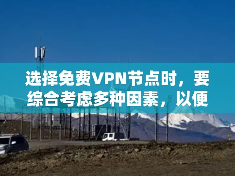 选择免费VPN节点时,要综合考虑多种因素,以便找到最适合你的选择。以下是一个结构化的指南,帮助你做出明智的决定 选择免费VPN节点时,要综合考虑多种因素,以便找到最适合你的选择。以下是一个结构化的指南,帮助你做出明智的决定