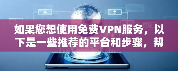 如果您想使用免费VPN服务,以下是一些推荐的平台和步骤,帮助您顺利完成VPN使用 如果您想使用免费VPN服务,以下是一些推荐的平台和步骤,帮助您顺利完成VPN使用