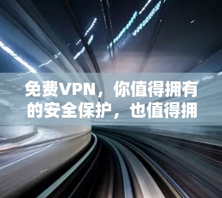 免费VPN,你值得拥有的安全保护,也值得拥有的现代通信方式 免费VPN,你值得拥有的安全保护,也值得拥有的现代通信方式