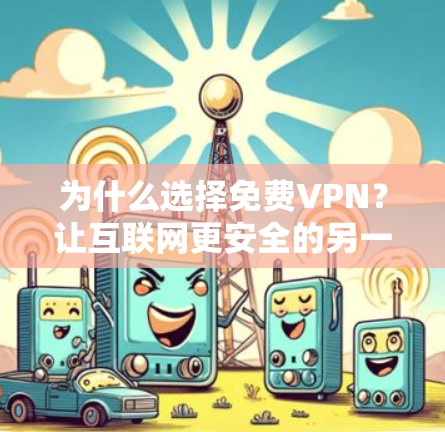 为什么选择免费VPN？让互联网更安全的另一条途径